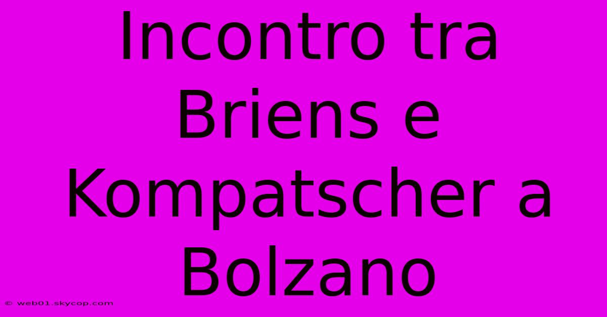 Incontro Tra Briens E Kompatscher A Bolzano