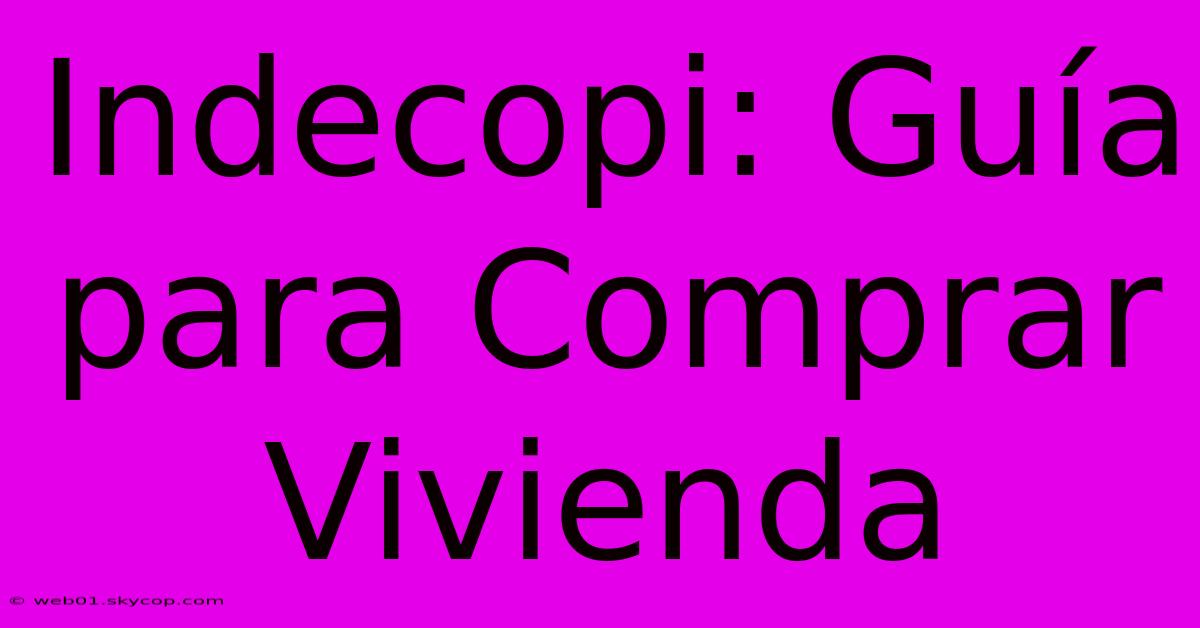 Indecopi: Guía Para Comprar Vivienda