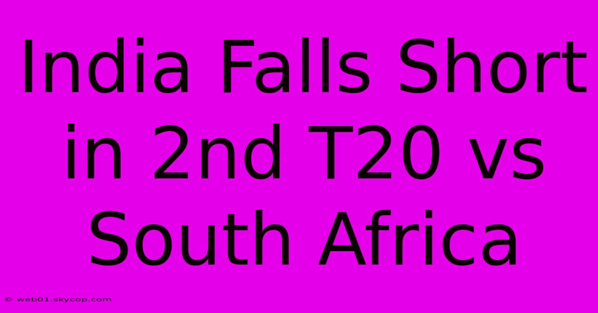 India Falls Short In 2nd T20 Vs South Africa