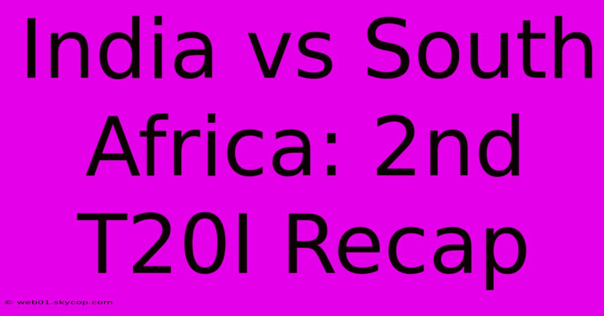 India Vs South Africa: 2nd T20I Recap