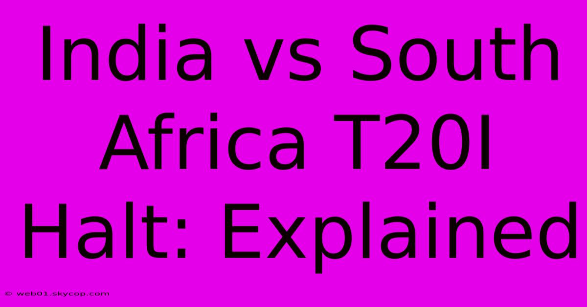 India Vs South Africa T20I Halt: Explained