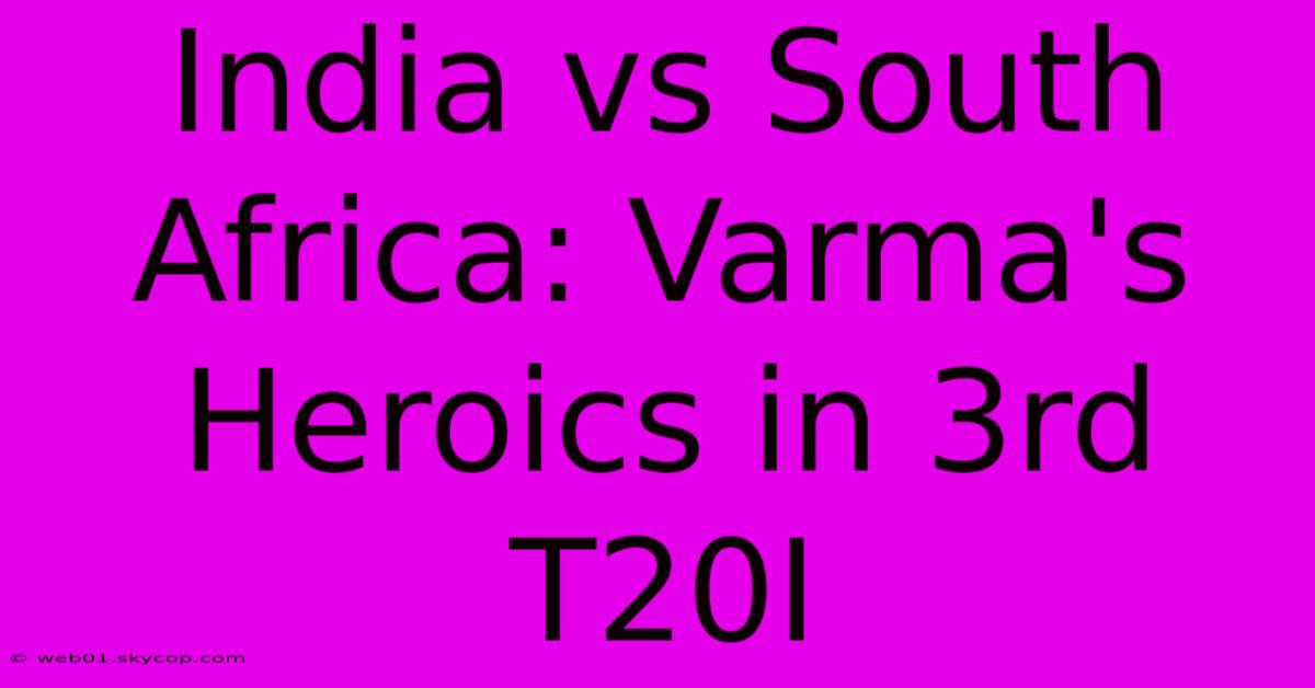 India Vs South Africa: Varma's Heroics In 3rd T20I