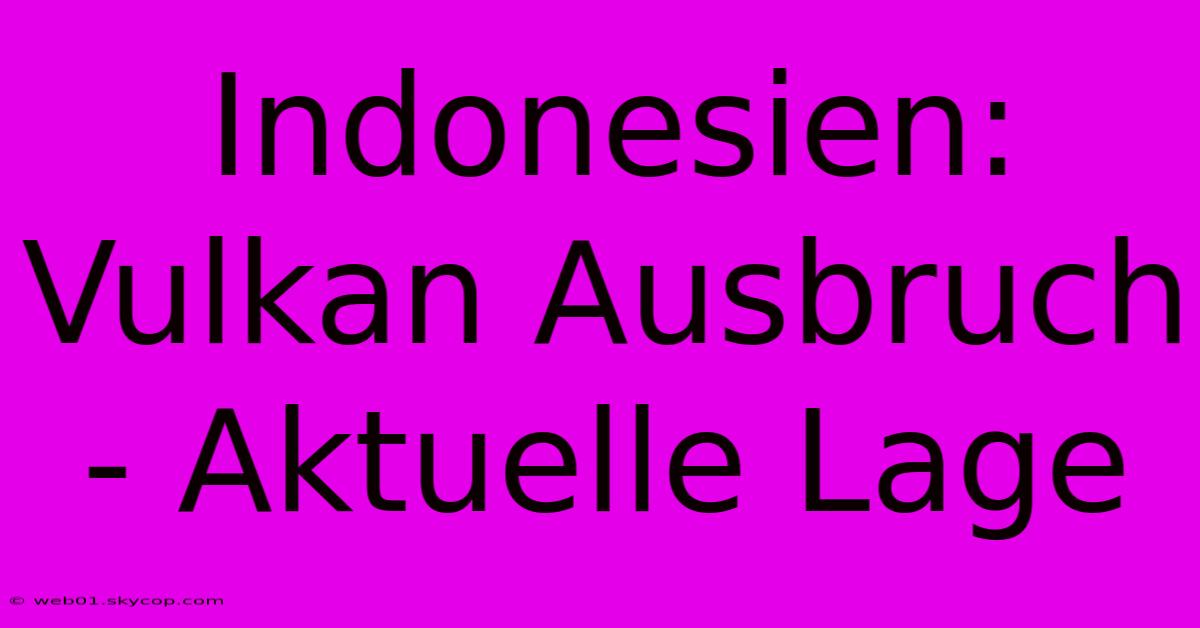 Indonesien: Vulkan Ausbruch - Aktuelle Lage