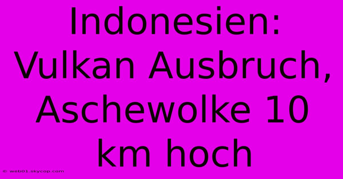 Indonesien: Vulkan Ausbruch, Aschewolke 10 Km Hoch 