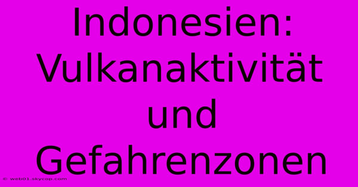 Indonesien: Vulkanaktivität Und Gefahrenzonen