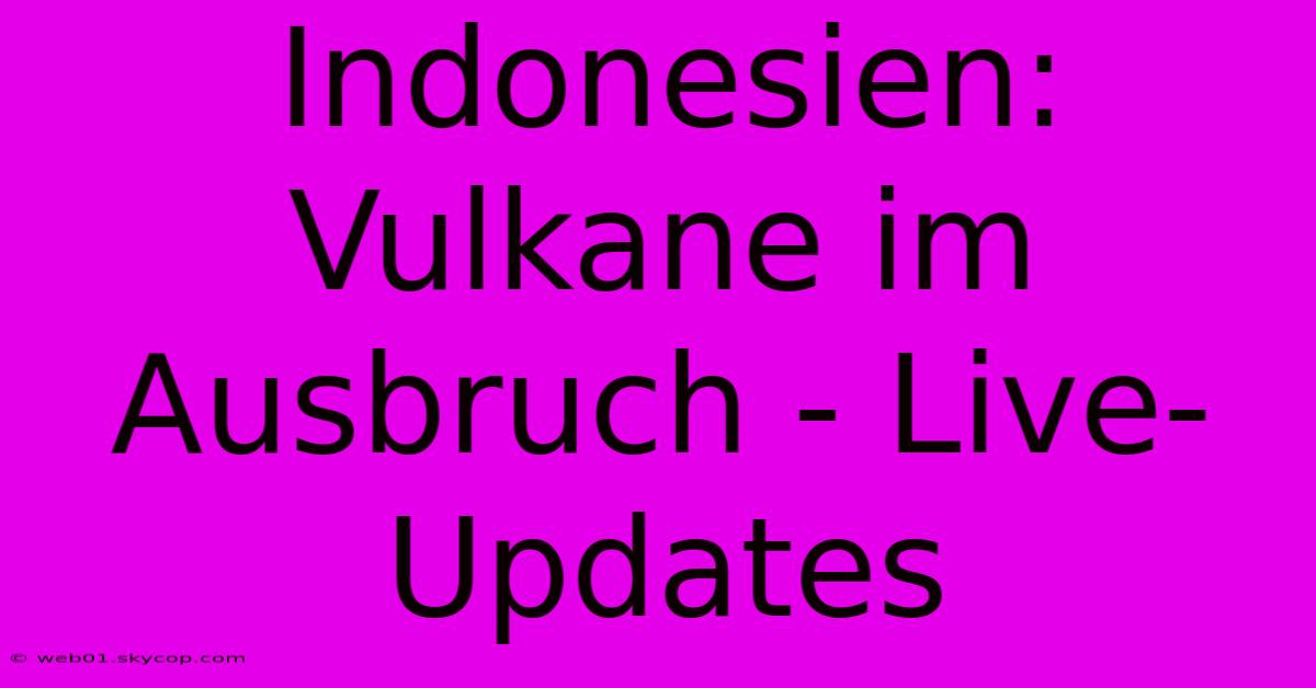 Indonesien: Vulkane Im Ausbruch - Live-Updates 