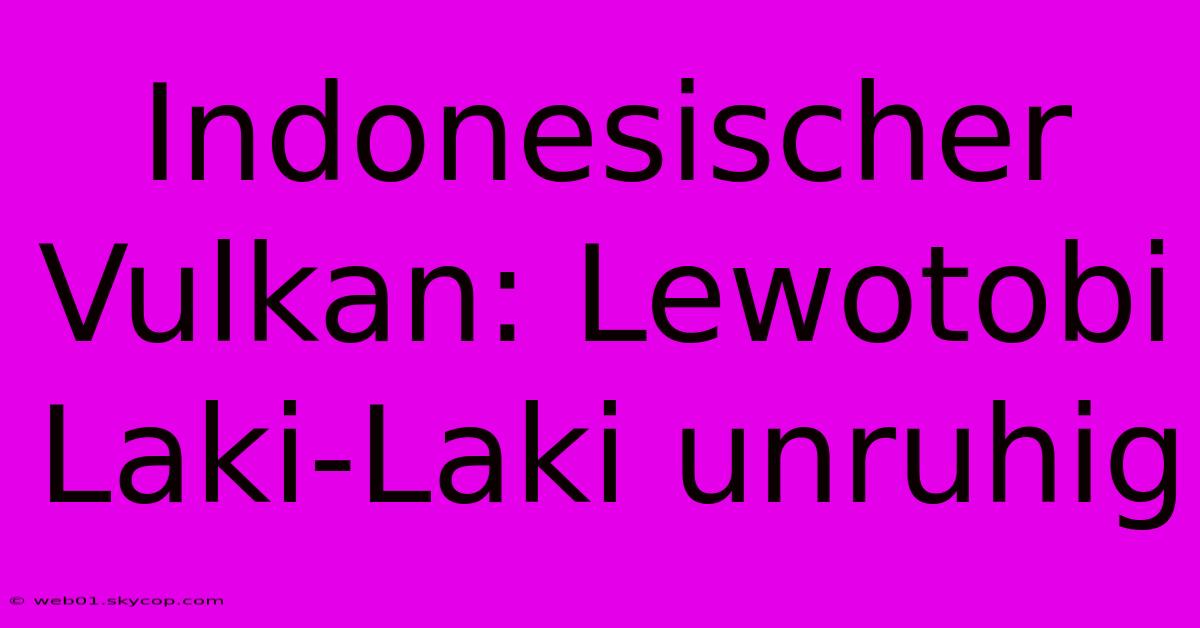 Indonesischer Vulkan: Lewotobi Laki-Laki Unruhig