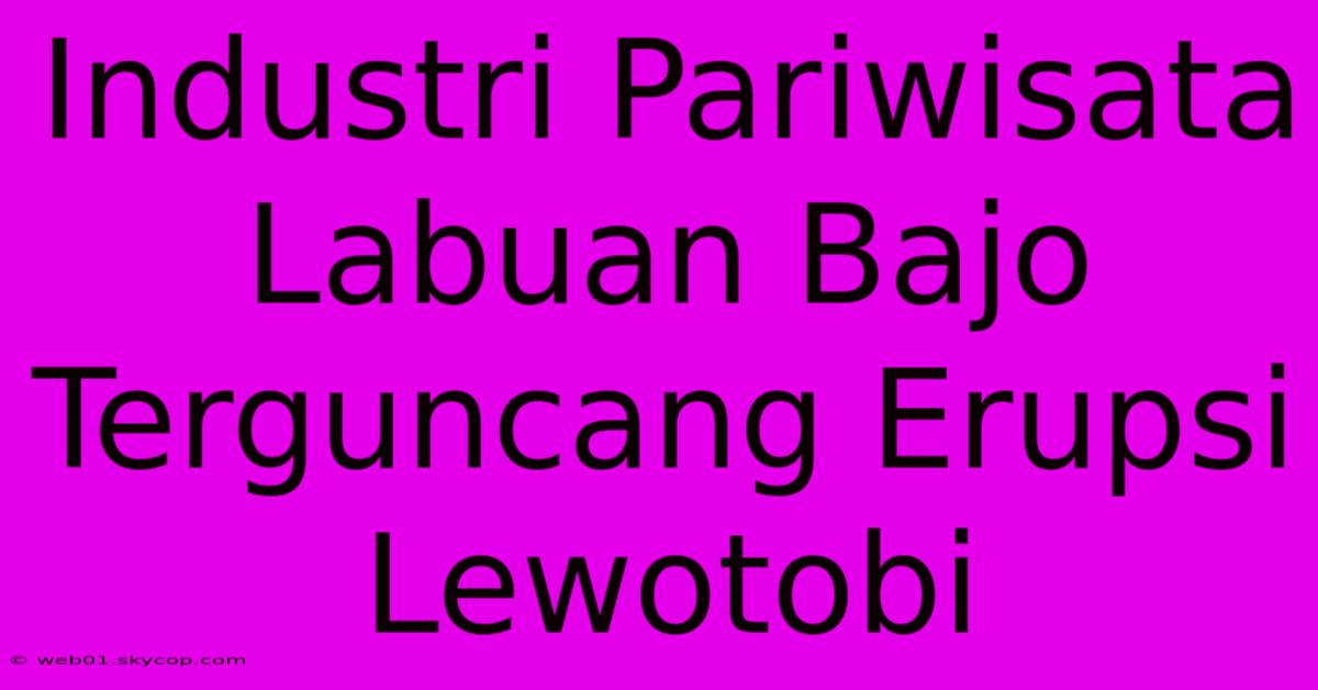 Industri Pariwisata Labuan Bajo Terguncang Erupsi Lewotobi