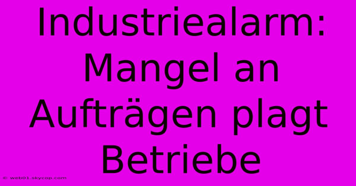 Industriealarm: Mangel An Aufträgen Plagt Betriebe