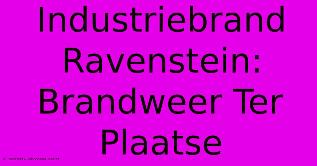 Industriebrand Ravenstein: Brandweer Ter Plaatse 