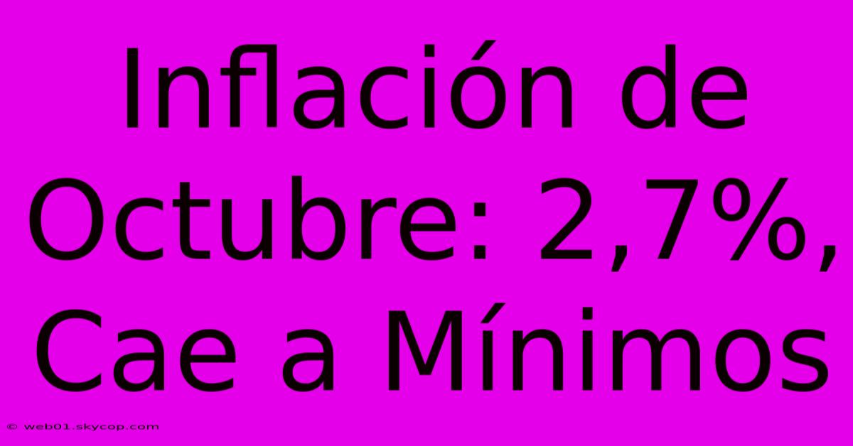 Inflación De Octubre: 2,7%, Cae A Mínimos 