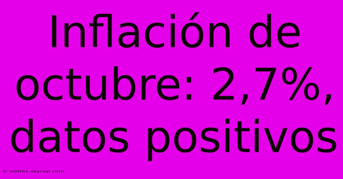 Inflación De Octubre: 2,7%, Datos Positivos