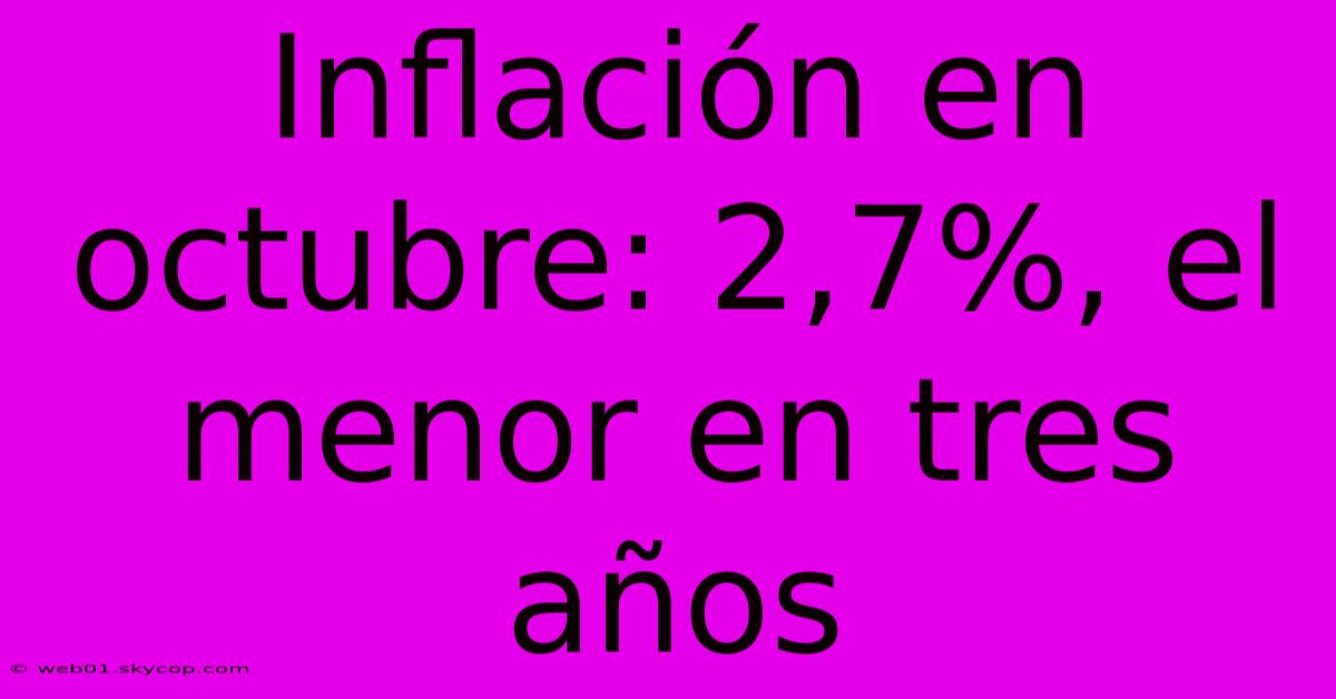 Inflación En Octubre: 2,7%, El Menor En Tres Años