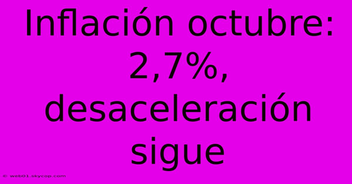 Inflación Octubre: 2,7%, Desaceleración Sigue