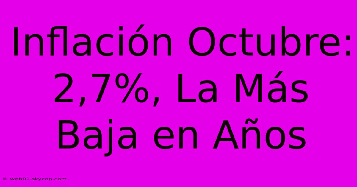 Inflación Octubre: 2,7%, La Más Baja En Años