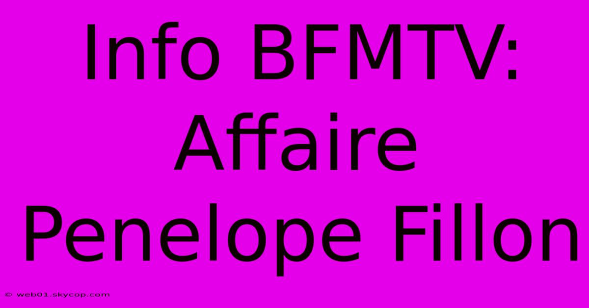 Info BFMTV: Affaire Penelope Fillon