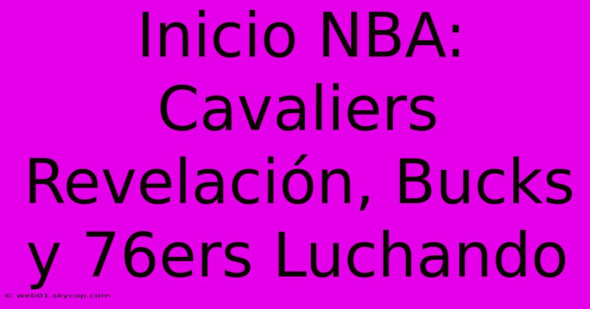 Inicio NBA: Cavaliers Revelación, Bucks Y 76ers Luchando