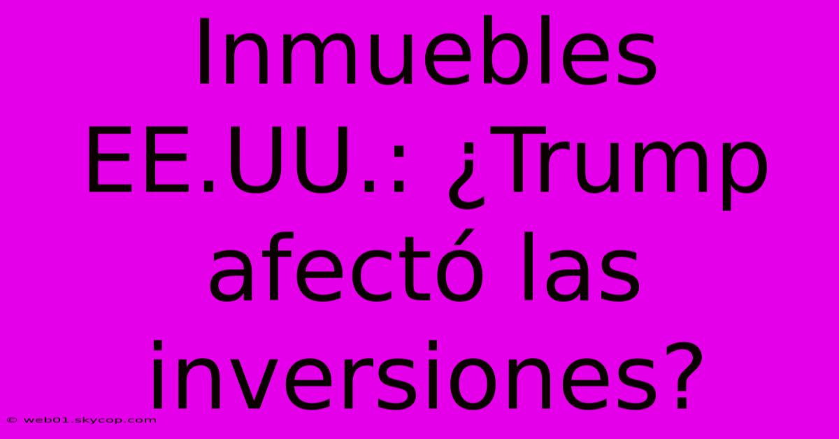 Inmuebles EE.UU.: ¿Trump Afectó Las Inversiones?