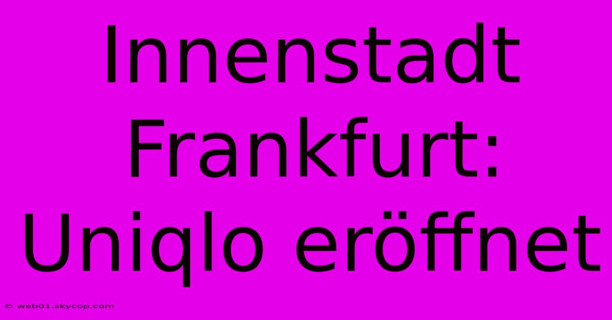 Innenstadt Frankfurt: Uniqlo Eröffnet  