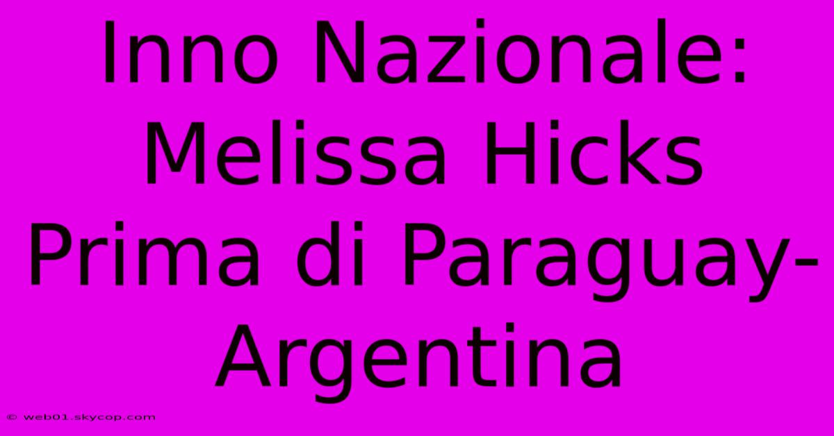 Inno Nazionale: Melissa Hicks Prima Di Paraguay-Argentina