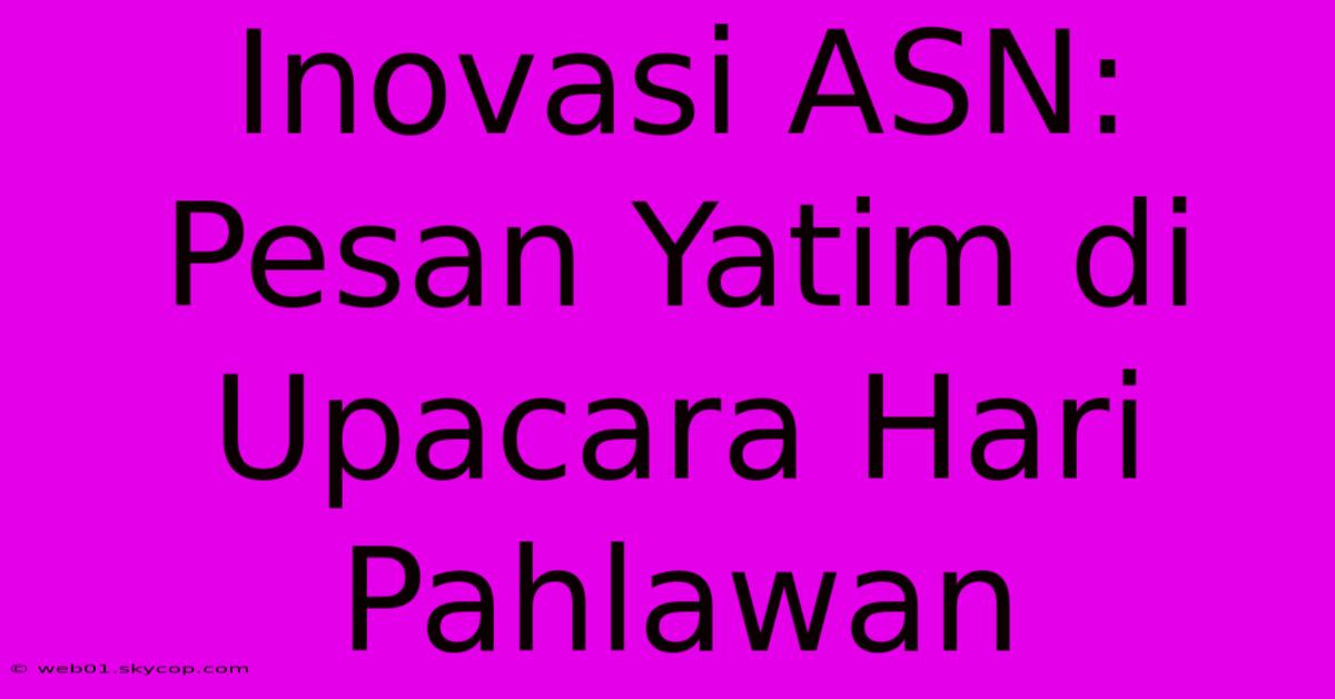 Inovasi ASN: Pesan Yatim Di Upacara Hari Pahlawan