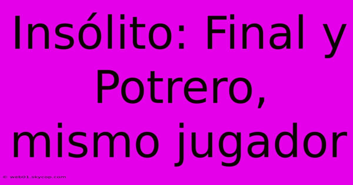 Insólito: Final Y Potrero, Mismo Jugador