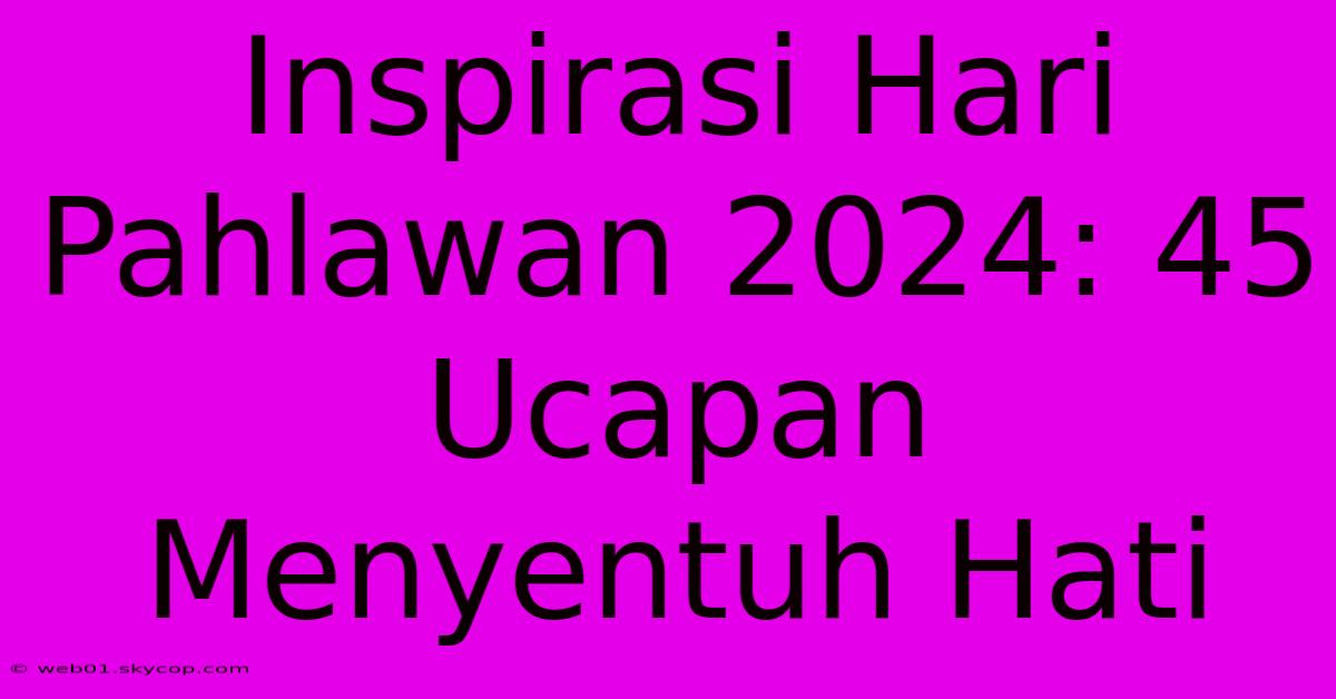 Inspirasi Hari Pahlawan 2024: 45 Ucapan Menyentuh Hati