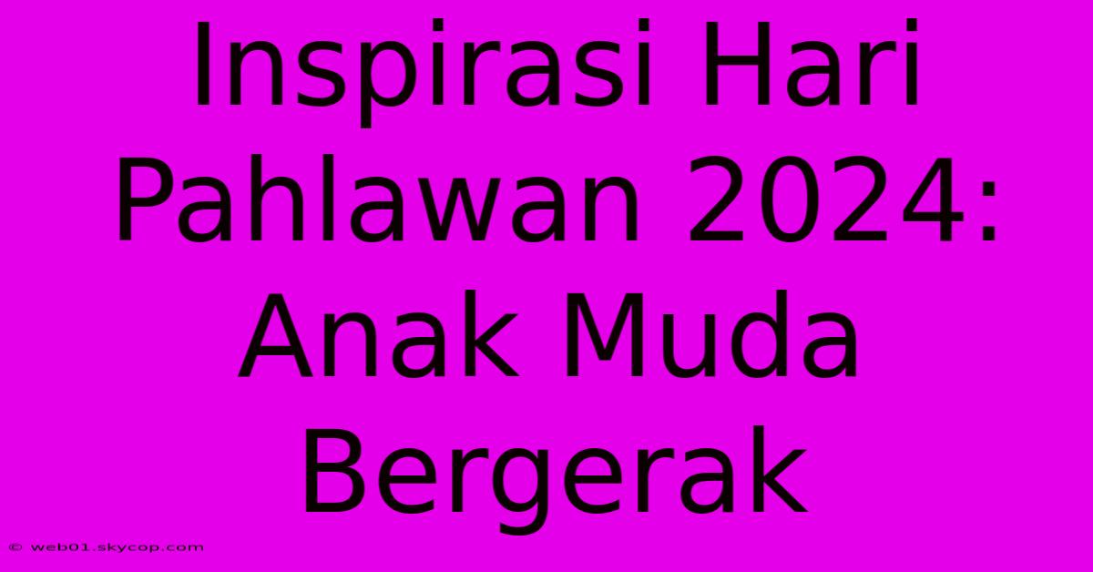 Inspirasi Hari Pahlawan 2024: Anak Muda Bergerak