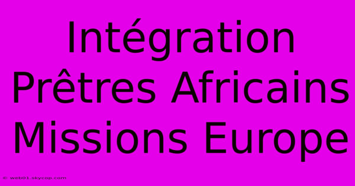 Intégration Prêtres Africains Missions Europe