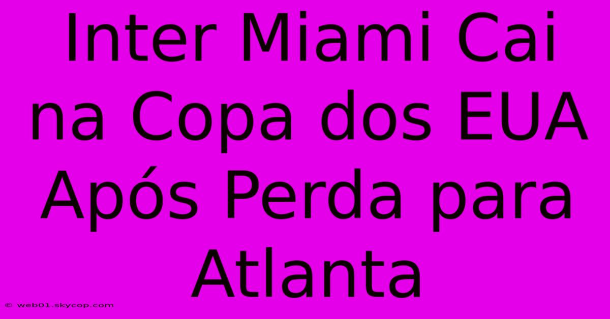 Inter Miami Cai Na Copa Dos EUA Após Perda Para Atlanta