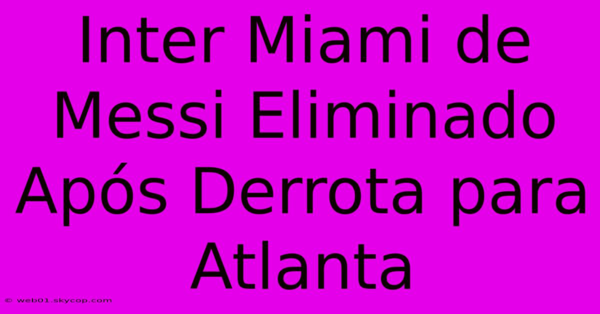 Inter Miami De Messi Eliminado Após Derrota Para Atlanta