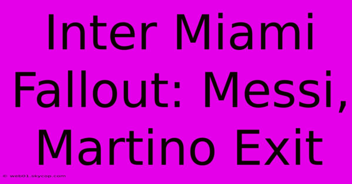 Inter Miami Fallout: Messi, Martino Exit 