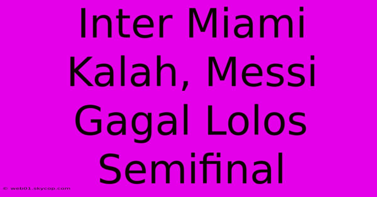 Inter Miami Kalah, Messi Gagal Lolos Semifinal