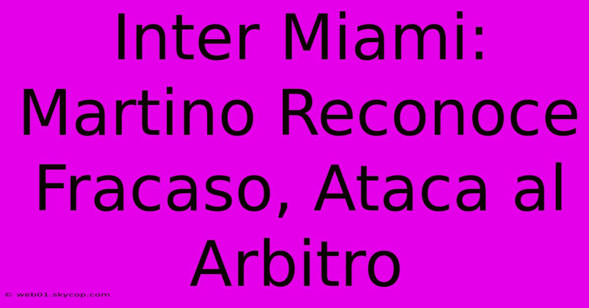 Inter Miami: Martino Reconoce Fracaso, Ataca Al Arbitro