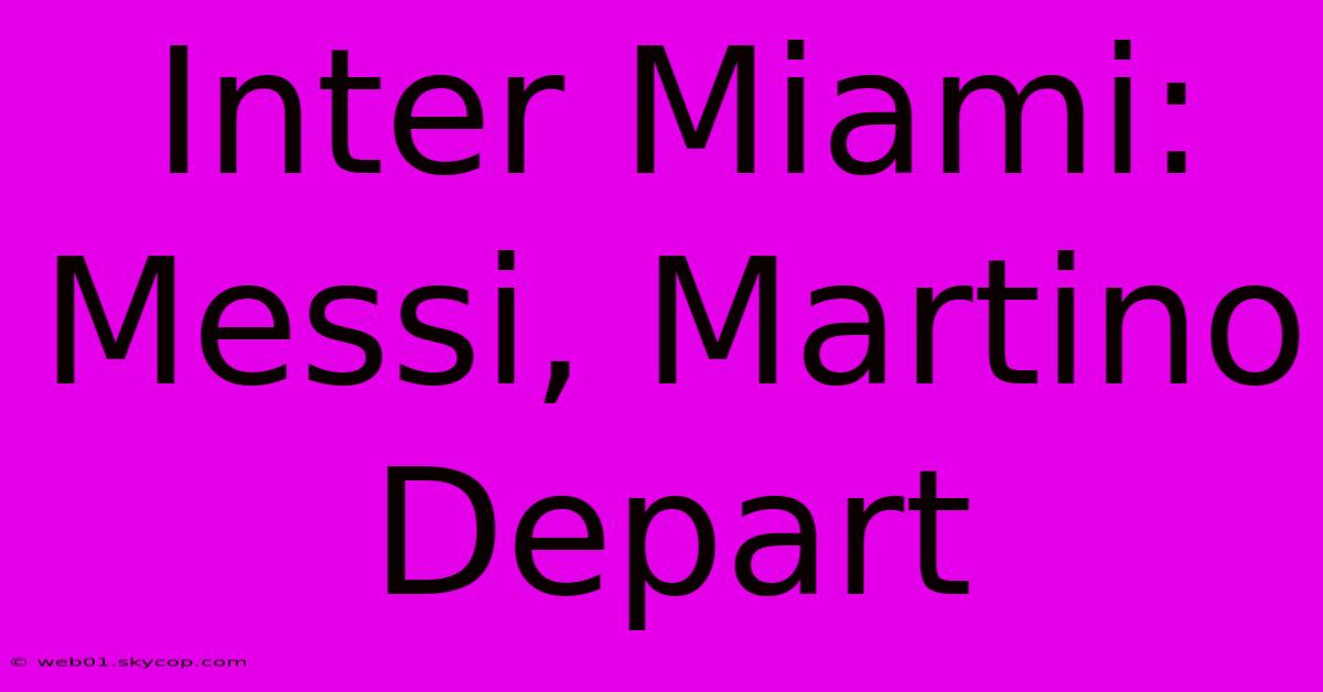 Inter Miami: Messi, Martino Depart 