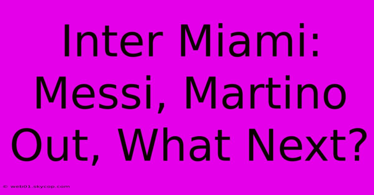 Inter Miami: Messi, Martino Out, What Next? 