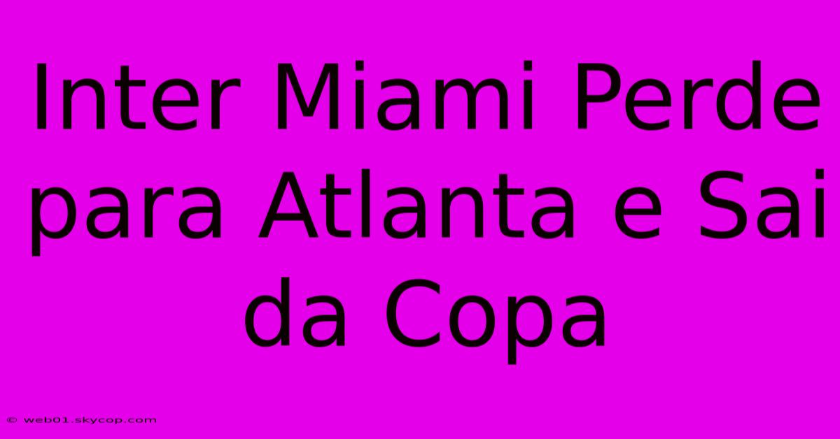 Inter Miami Perde Para Atlanta E Sai Da Copa