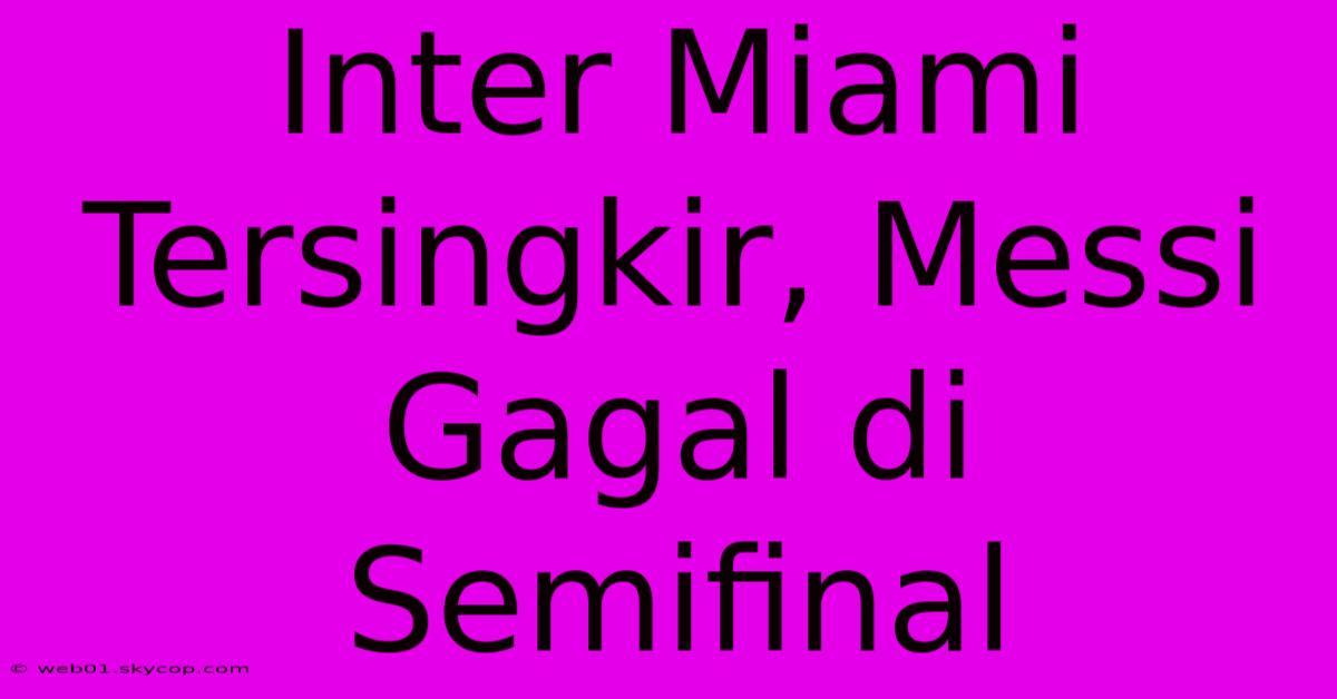 Inter Miami Tersingkir, Messi Gagal Di Semifinal