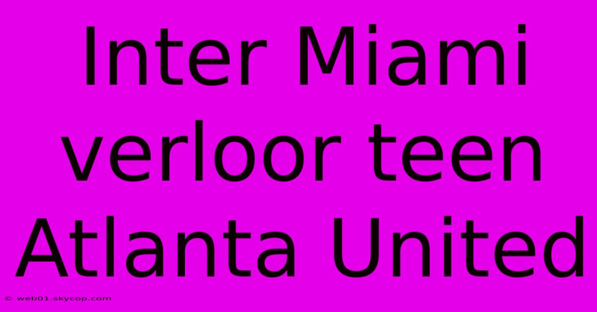 Inter Miami Verloor Teen Atlanta United