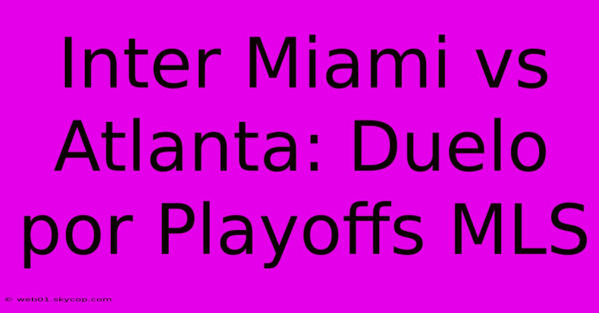 Inter Miami Vs Atlanta: Duelo Por Playoffs MLS