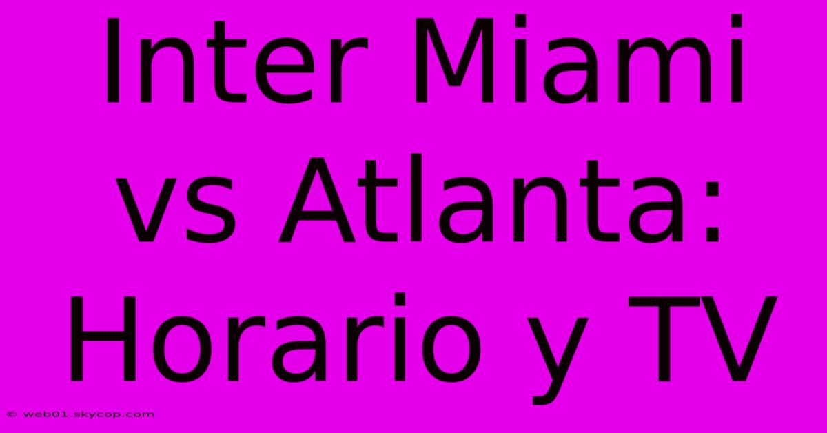 Inter Miami Vs Atlanta: Horario Y TV