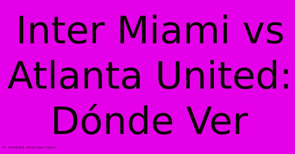 Inter Miami Vs Atlanta United: Dónde Ver