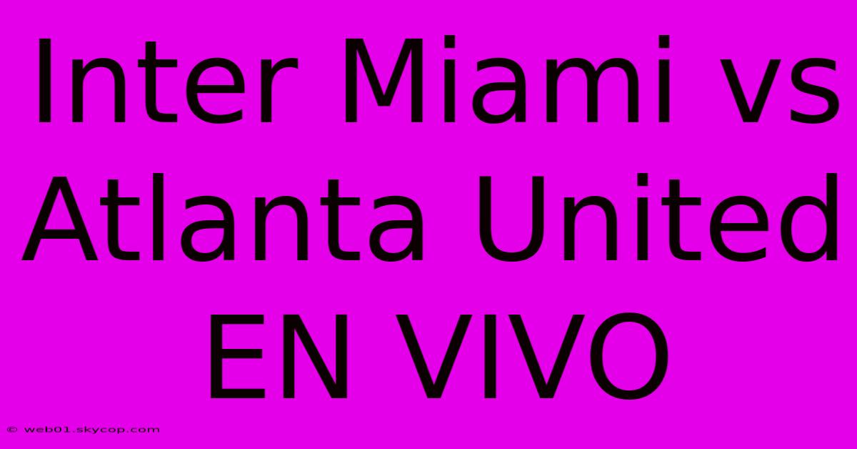 Inter Miami Vs Atlanta United EN VIVO