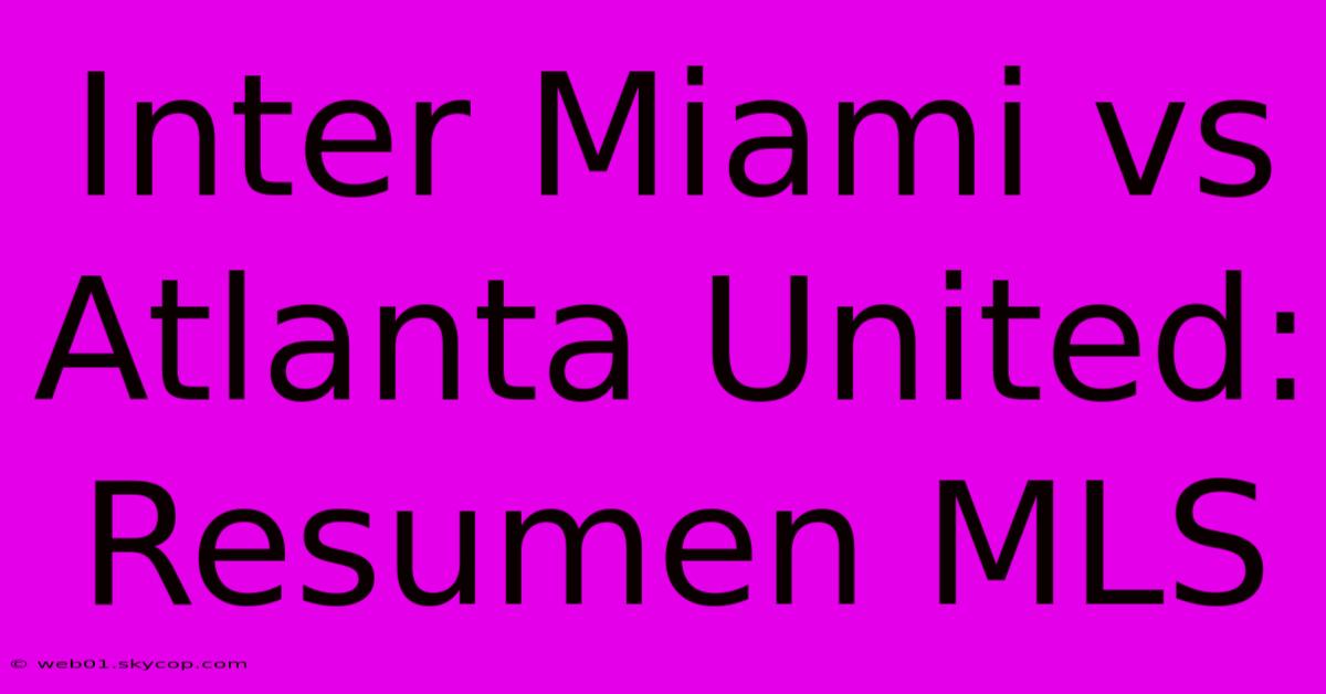 Inter Miami Vs Atlanta United: Resumen MLS