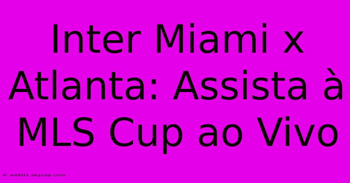 Inter Miami X Atlanta: Assista À MLS Cup Ao Vivo