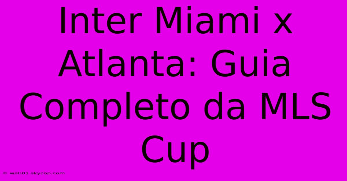 Inter Miami X Atlanta: Guia Completo Da MLS Cup 