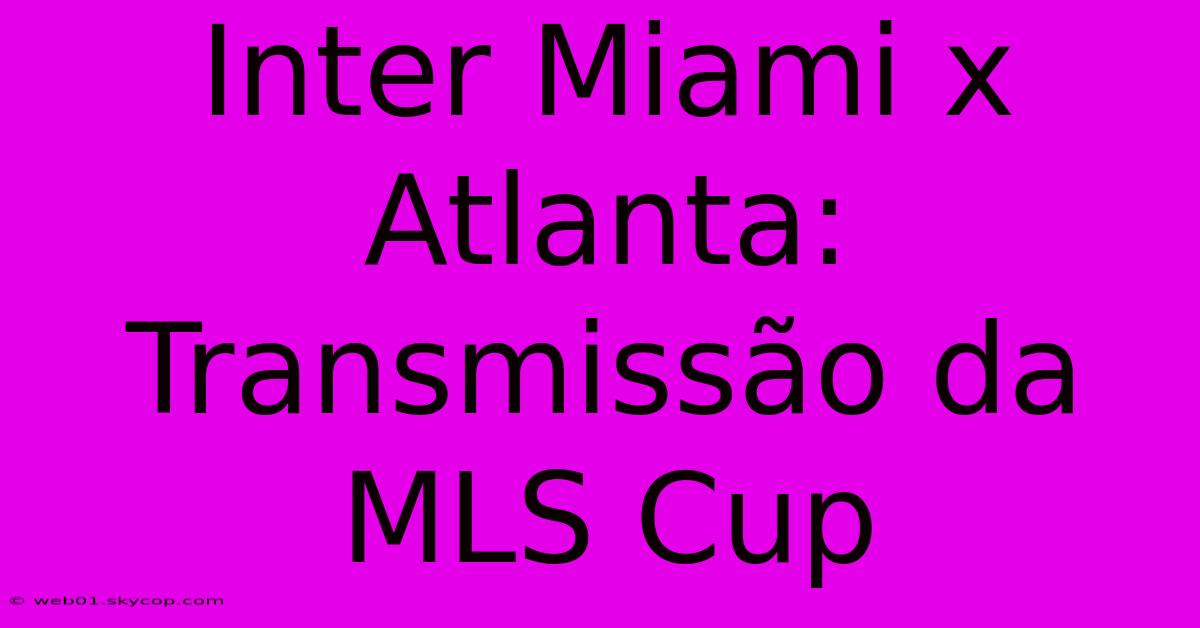 Inter Miami X Atlanta: Transmissão Da MLS Cup