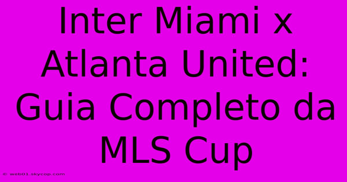 Inter Miami X Atlanta United: Guia Completo Da MLS Cup 