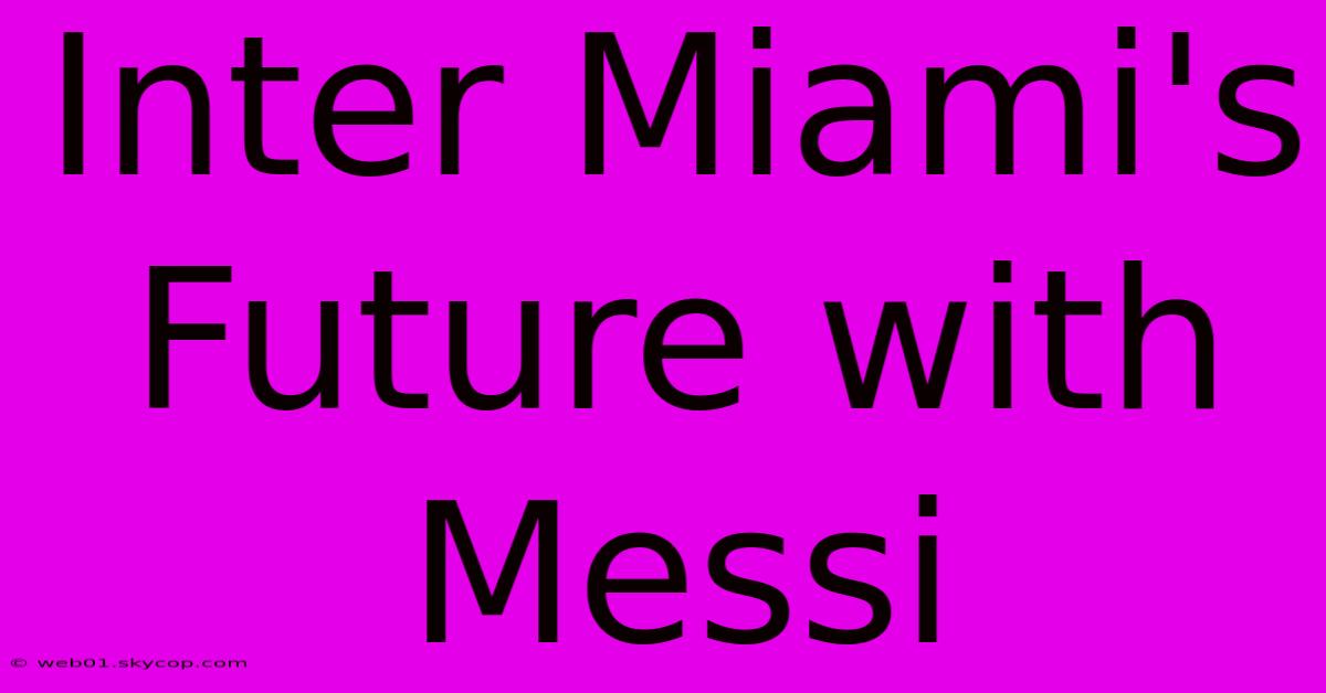 Inter Miami's Future With Messi