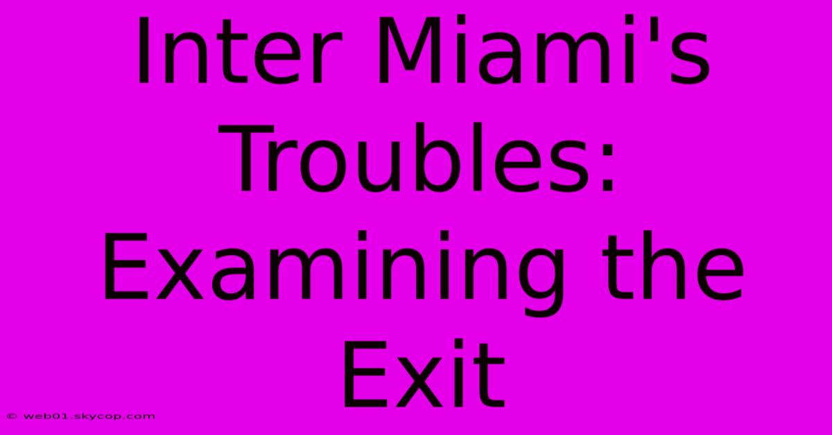 Inter Miami's Troubles: Examining The Exit 